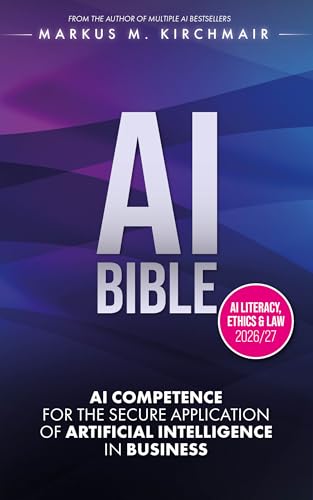 AI BIBLE: AI Competence for the Secure Application of Artificial Intelligence in Business: The definitive AI standard work: Technology, EU AI Act 2026, ... Management and Prompting (English Edition)