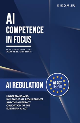 AI Regulation in the EU: Understand and Implement All Requirements and the AI Literacy Obligation of the European AI Act (AI Competence in Focus)