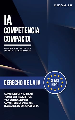 Derecho de la IA en la UE: Comprender y aplicar todos los requisitos y la obligación de competencia en IA del Reglamento Europeo de IA (IA Competencia ... Inteligencia Artificia) (Spanish Edition)