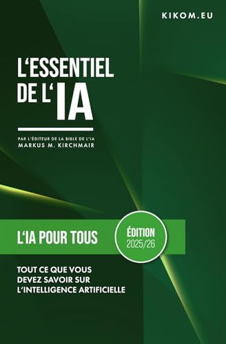 L'IA pour tous : Tout ce que vous devez savoir dès maintenant sur l'Intelligence Artificielle: Un guide simple pour explorer le monde de ChatGPT, ... pratique de l'Intelligence Artificielle)